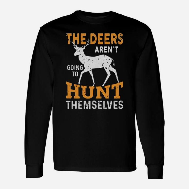 The Deers Arent Going To Hunt Themselves Long Sleeve T-Shirt