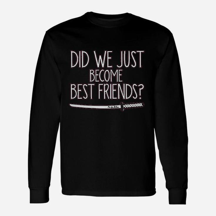 Did We Just Become Best Friends Unisex Long Sleeve
