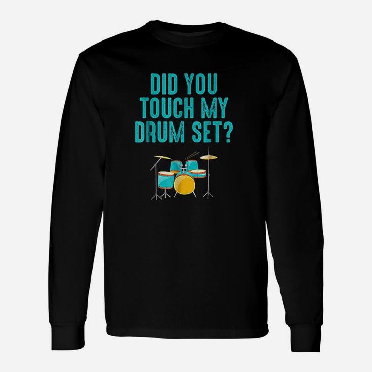 Did You Touch My Drum Set Unisex Long Sleeve