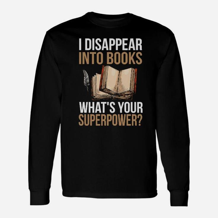 I Disappear Into Books What's Your Superpower Long Sleeve T-Shirt