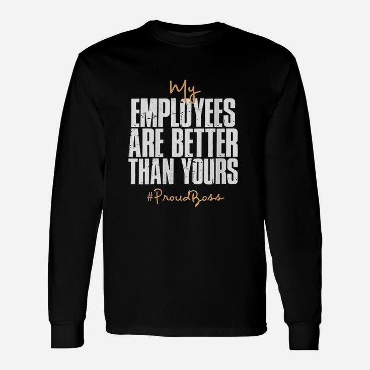 Distressed My Employees Are Better Than Yours Proud Boss Unisex Long Sleeve