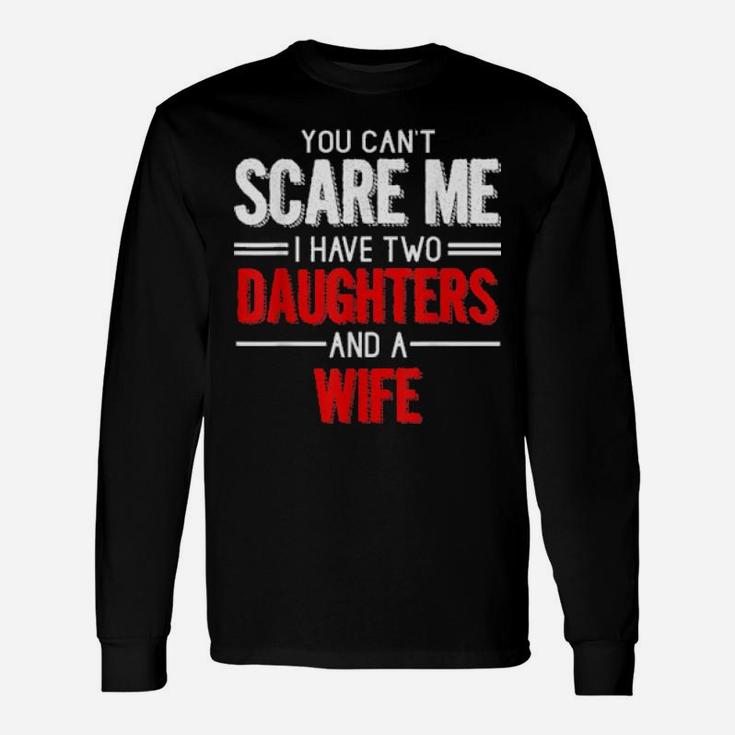 Distressed Quote You Cant Scare I Have Two Daughters Long Sleeve T-Shirt
