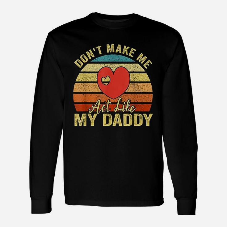 Do Not Make Me Act Like My Daddy Unisex Long Sleeve