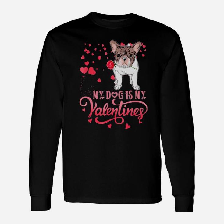 My Dog Is My Valentine Frenchie Lovers Long Sleeve T-Shirt