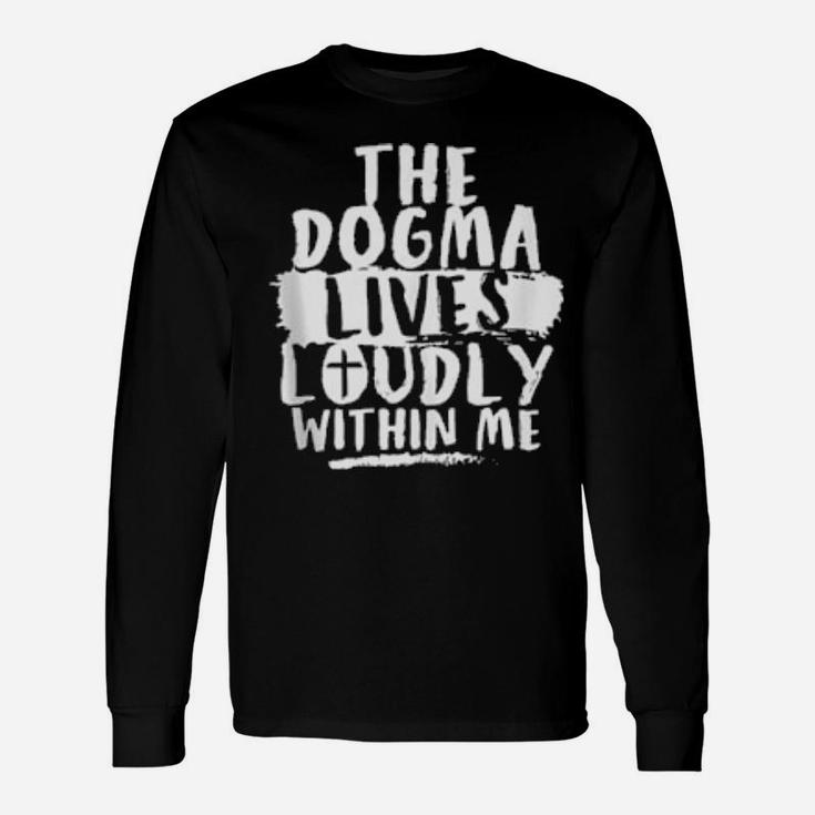 Dogma Lives Loudly Within Me And In You Christian Long Sleeve T-Shirt