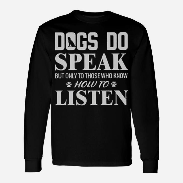 Dogs Do Speak But Only To Those Who Know How To Listen Long Sleeve T-Shirt