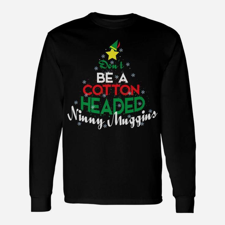 Don't Be A Cotton Headed Ninny Muggins Winter Christmas Gift Unisex Long Sleeve