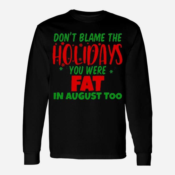 Don't Blame The Holidays You Were Fat In August Long Sleeve T-Shirt