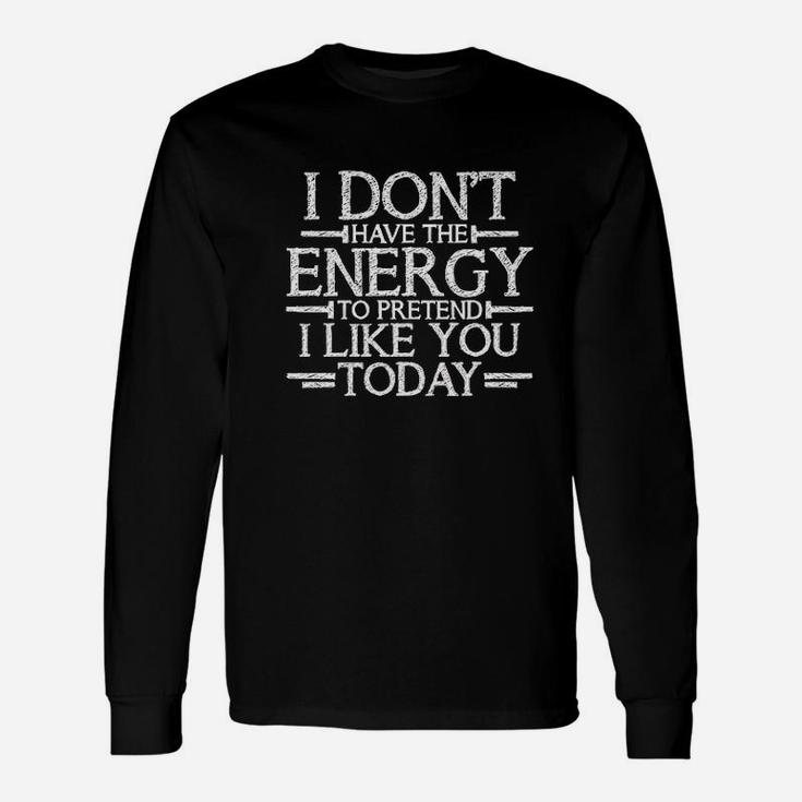 Dont Have Energy To Pretend Today Unisex Long Sleeve