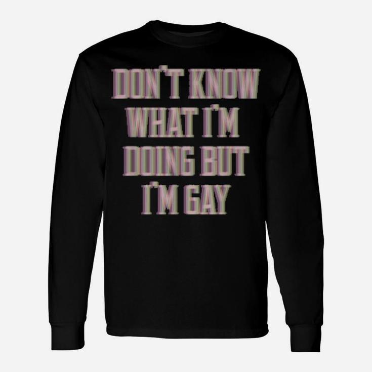 Don't Know What I'm Doing But I'm Gay Long Sleeve T-Shirt