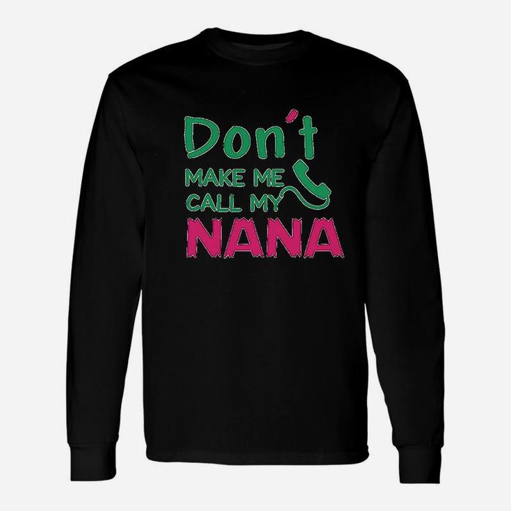 Dont Make Me Call My Nana Unisex Long Sleeve