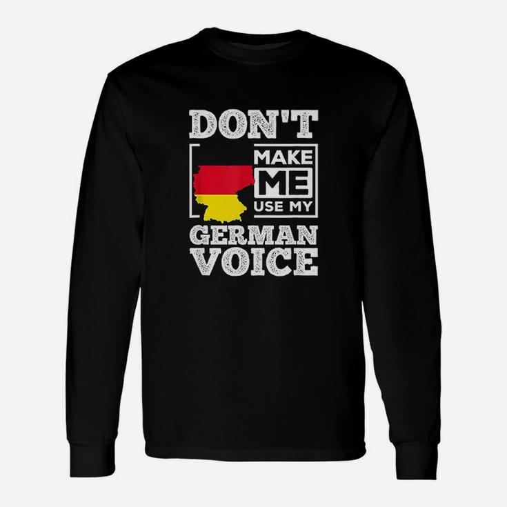 Dont Make Me Use My German Voice Germany Deutsch Funny Gift Unisex Long Sleeve