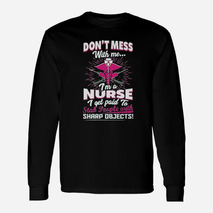 Dont Mess With Me Im A Nurse I Get Paid To Stab People Unisex Long Sleeve