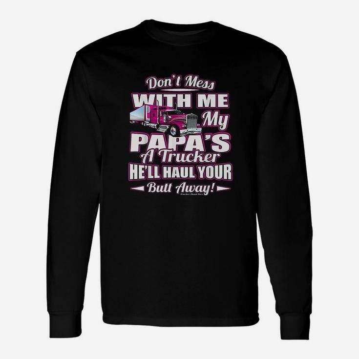 Dont Mess With Me My Papas A Trucker Unisex Long Sleeve
