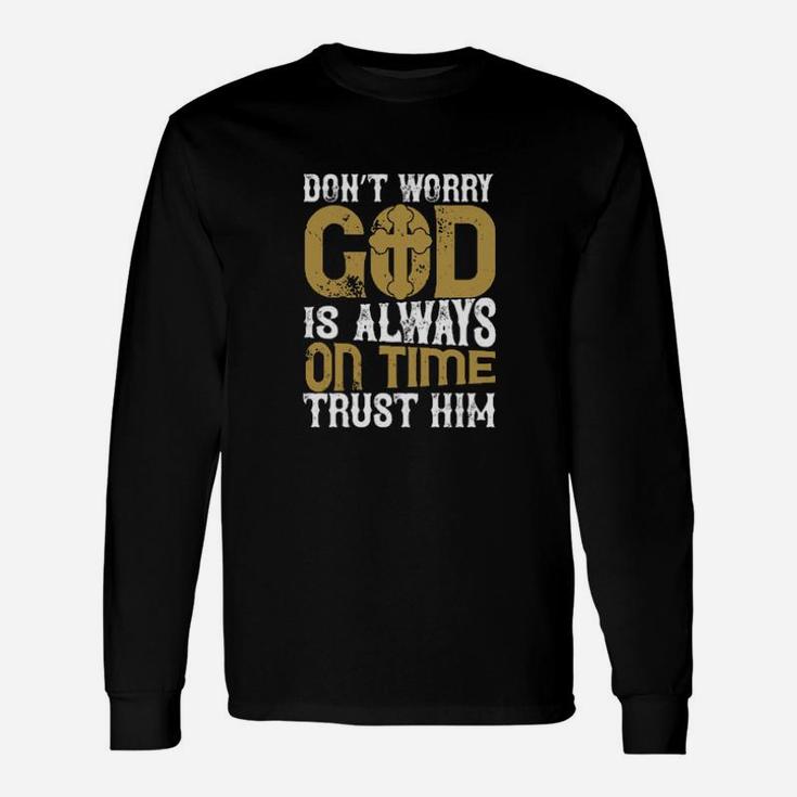 Dont Worry God Is Always On Time Trust Him Long Sleeve T-Shirt