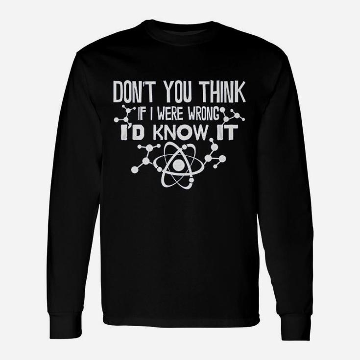 Dont You Think If I Were Wrong Id Know It Unisex Long Sleeve