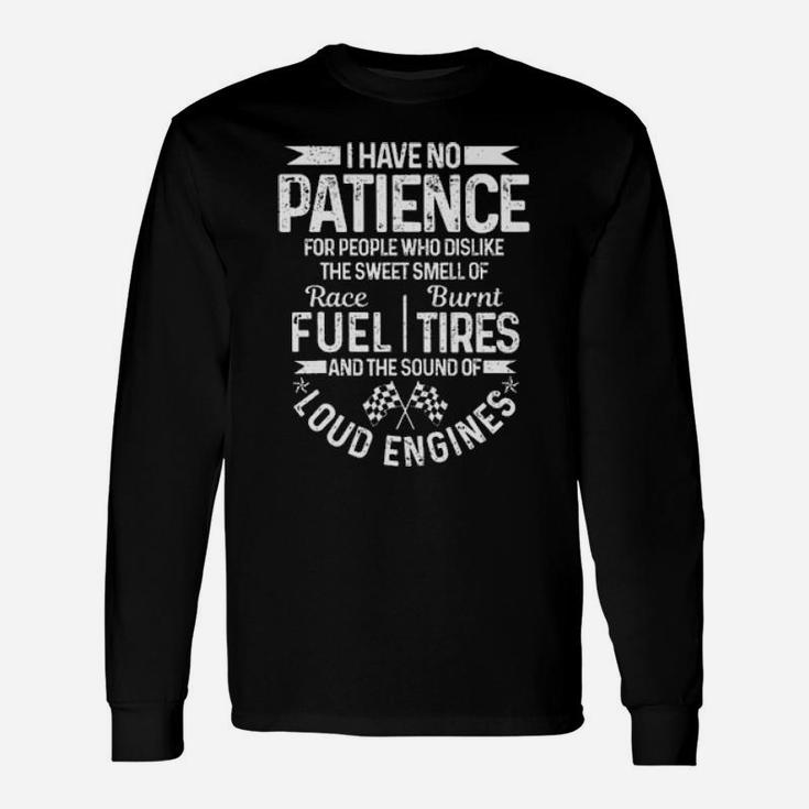 Drag Racing Car I Have No Patience For People Who Dislike The Sweet Smells And The Sound Of Loud Engines Long Sleeve T-Shirt
