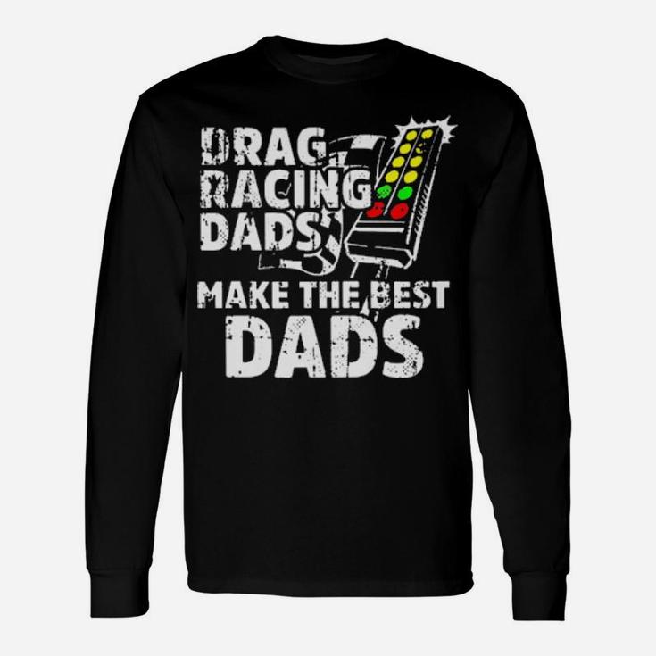 Drag Racing Dad Make The Best Dads Long Sleeve T-Shirt