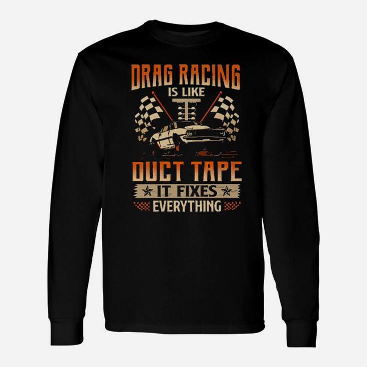 Drag Racing Is Like Duct Tape It Fixes Everything Long Sleeve T-Shirt