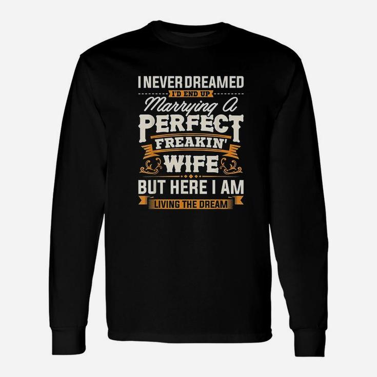 I Never Dreamed I'd End Up Marrying A Perfect Wife Long Sleeve T-Shirt