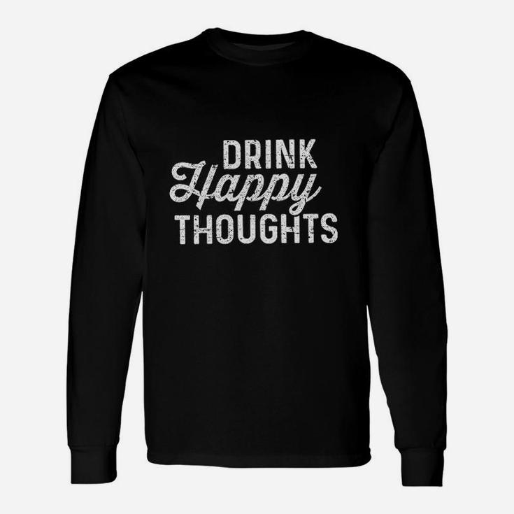 Drink Happy Thoughts Funny Beer Wine Drinking Unisex Long Sleeve