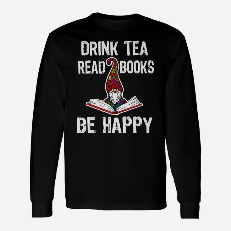 Drink Tea, Read Books, Be Happy Gnome Books Lover Library Unisex Long Sleeve