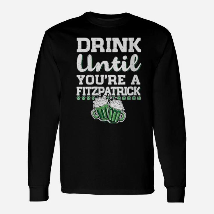 Drink Until You're A Fitzpatrick St Patrick's Day Long Sleeve T-Shirt