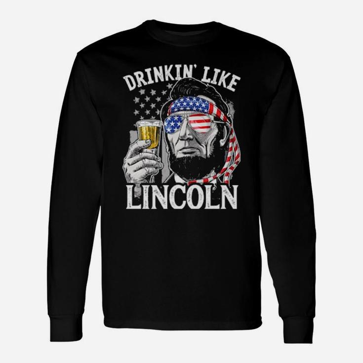 Drinkin' Like Lincoln 4Th Of July Abraham Abe American Flag Long Sleeve T-Shirt