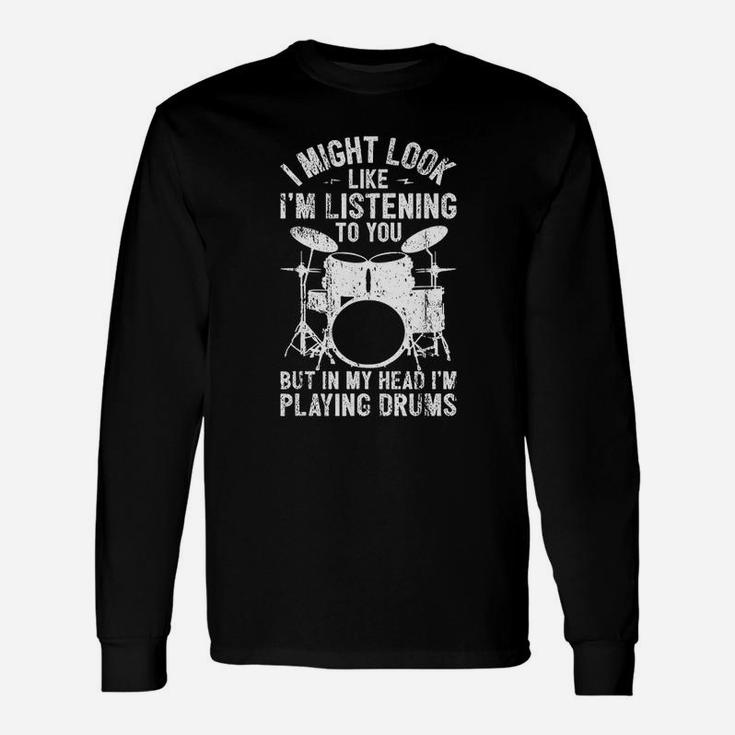 Drum I Might Look Like I Am Listening Playing Drummer Band Unisex Long Sleeve