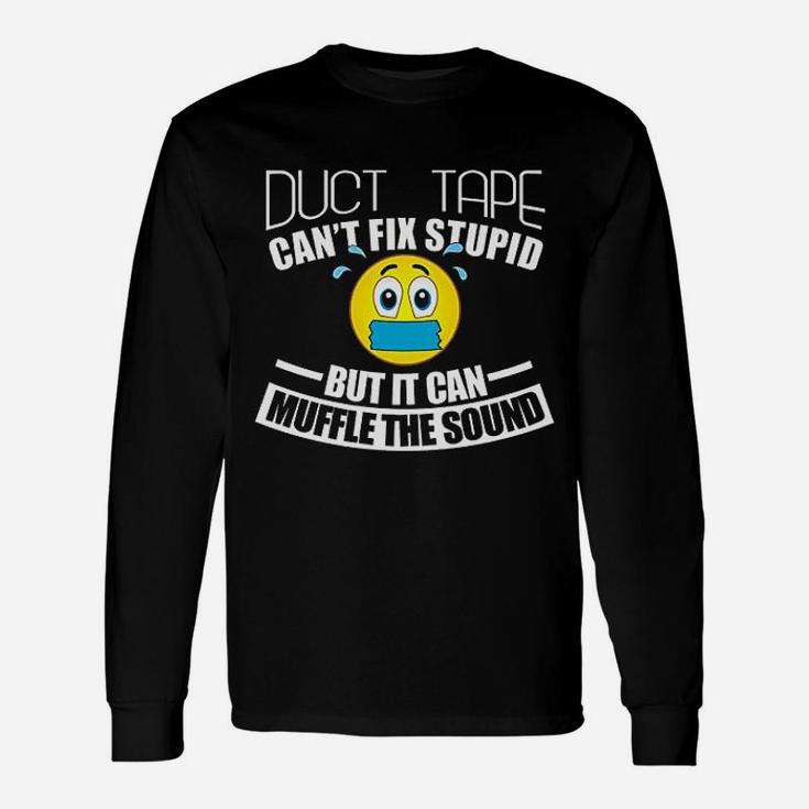 Duct Tape Can Not Fix Stupid But Can Muffle The Sound Unisex Long Sleeve