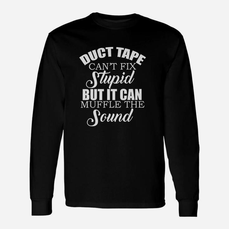 Duct Tape Cant Fix Stupid But Can Muffle The Sound Unisex Long Sleeve
