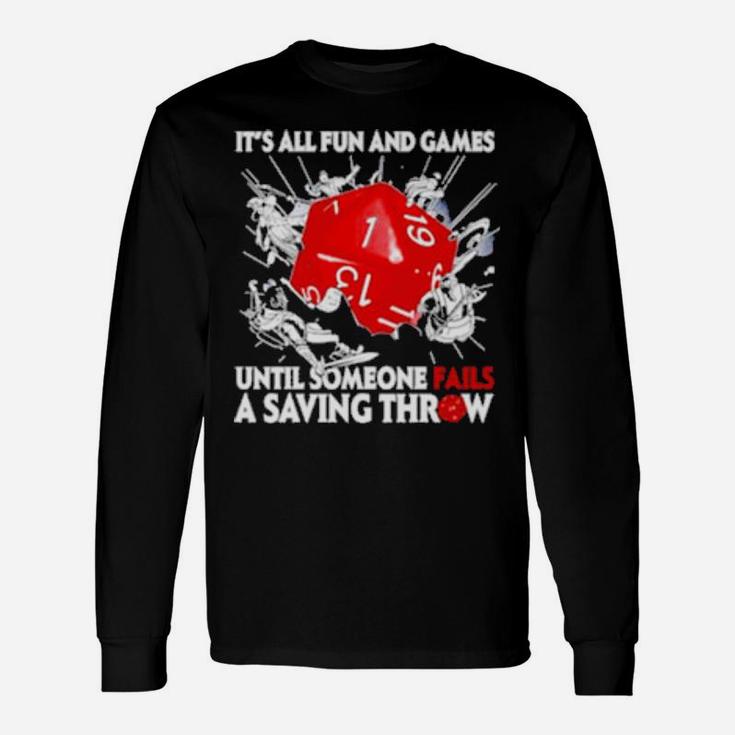 Dungeons Dragons It's All Fun And Games Until Someone Fails A Saving Throw Long Sleeve T-Shirt