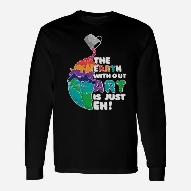 The Earth With Out Art Long Sleeve T-Shirt