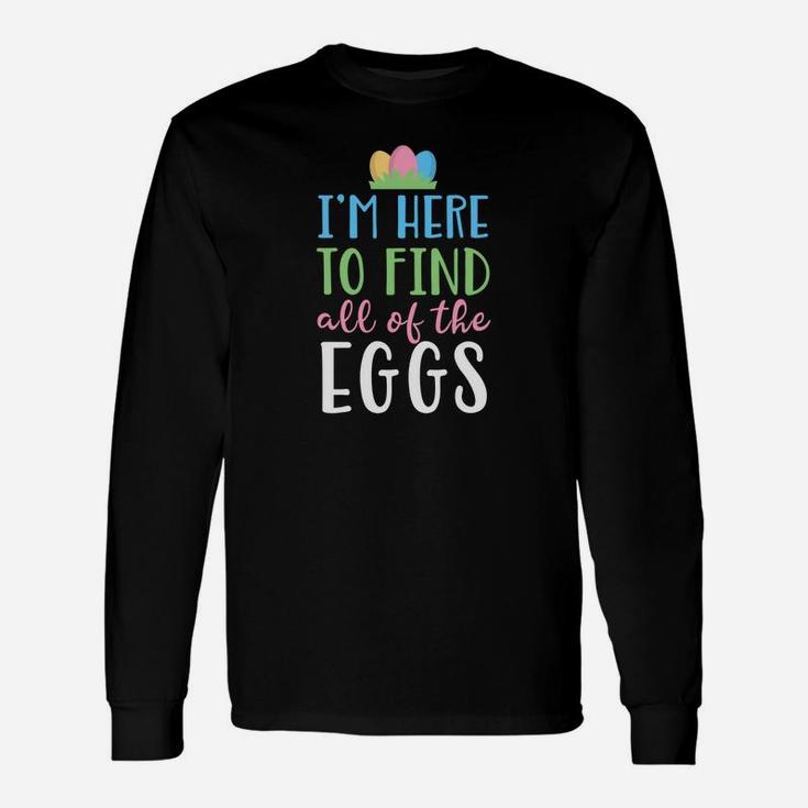Easter For Boys Girls I Am Here To Find Eggs Long Sleeve T-Shirt