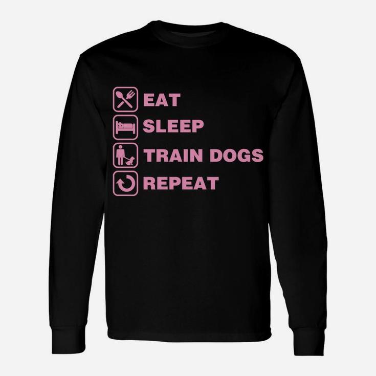 Eat Sleep Train Dogs Repeat Funny Service Dog Trainer Gift Unisex Long Sleeve