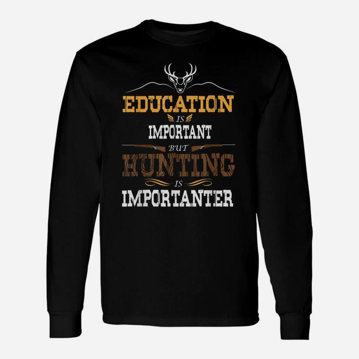 Education Is Important But Hunting Is Importanter Gift Unisex Long Sleeve