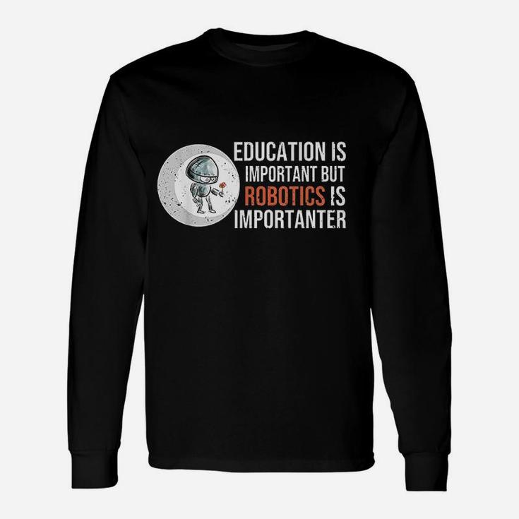 Education Is Important But Robotics Is Importanter Unisex Long Sleeve
