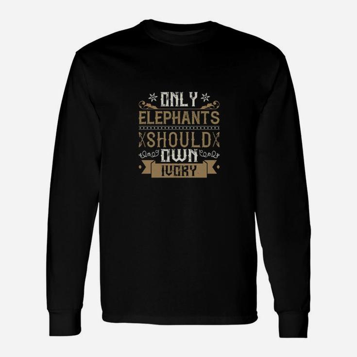 Only Elephants Should Own Ivory Long Sleeve T-Shirt