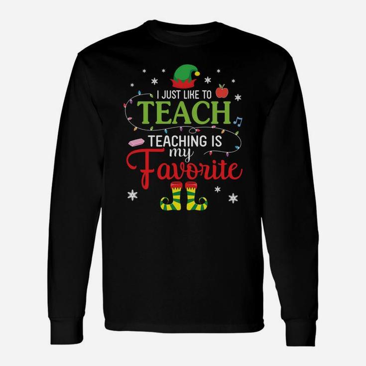 Elf Teacher I Just Like To Teach Teaching Is My Favorite Unisex Long Sleeve