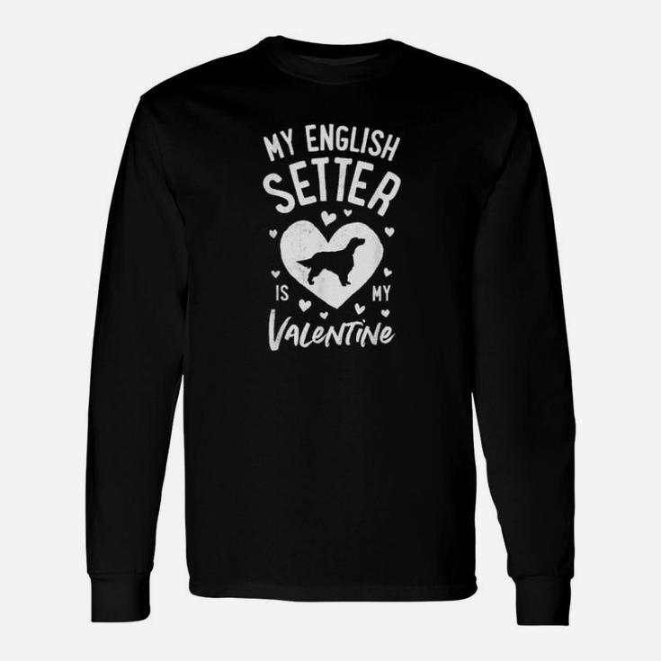 My English Setter Is My Valentine Valentines Day Dog Long Sleeve T-Shirt
