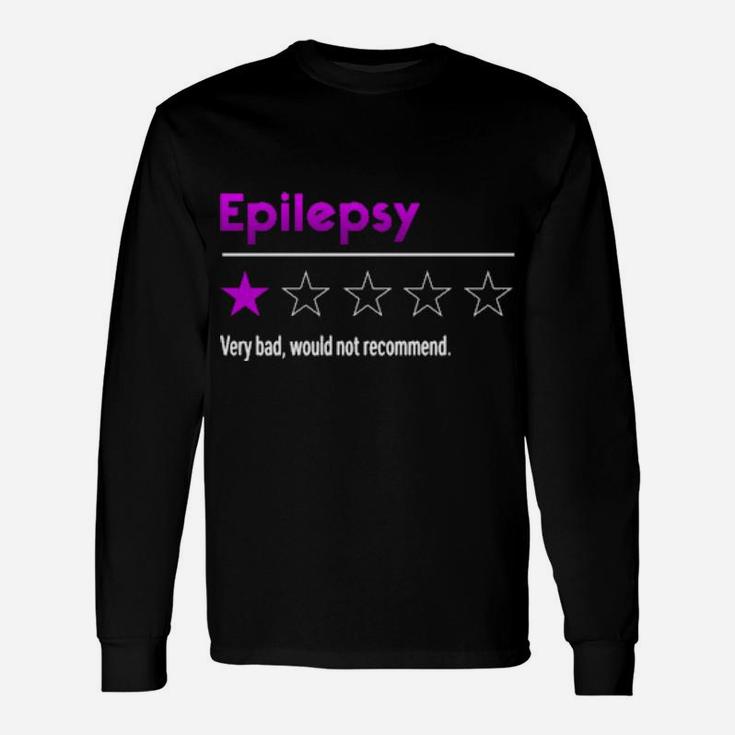 Epilepsy Very Bad Would Not Recommend Long Sleeve T-Shirt