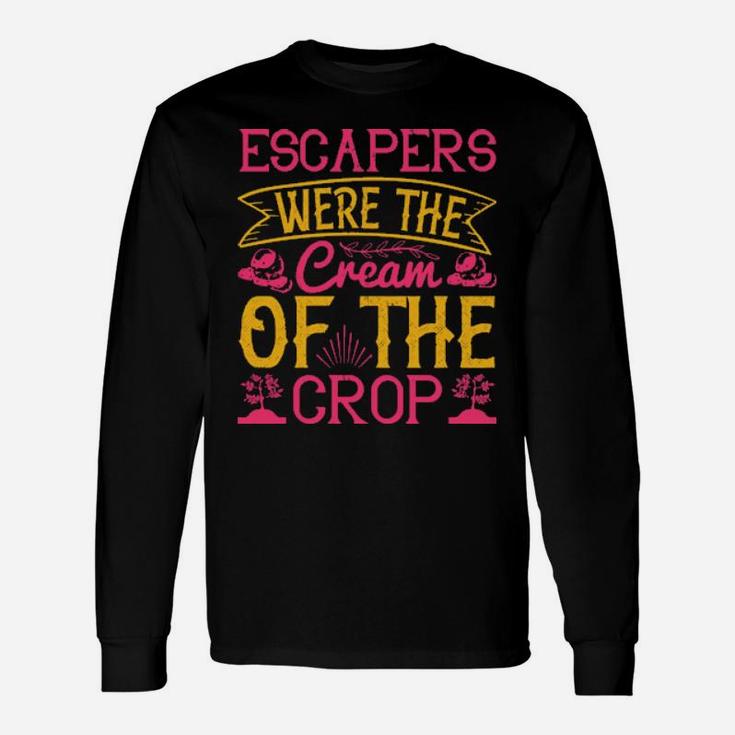 Escapers Were The Cream Of The Crop Long Sleeve T-Shirt