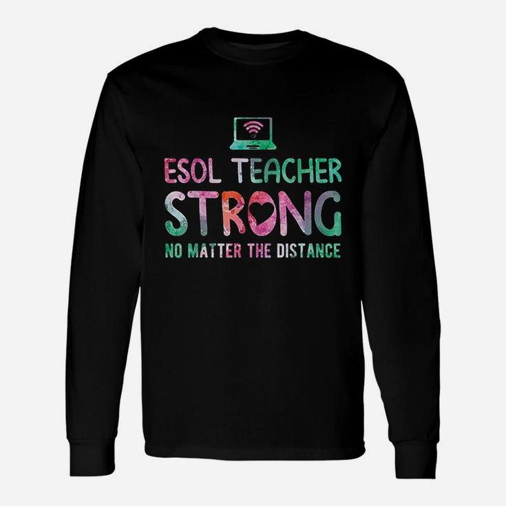 Esol Teacher Strong No Matter The Distance Teacher Students Unisex Long Sleeve