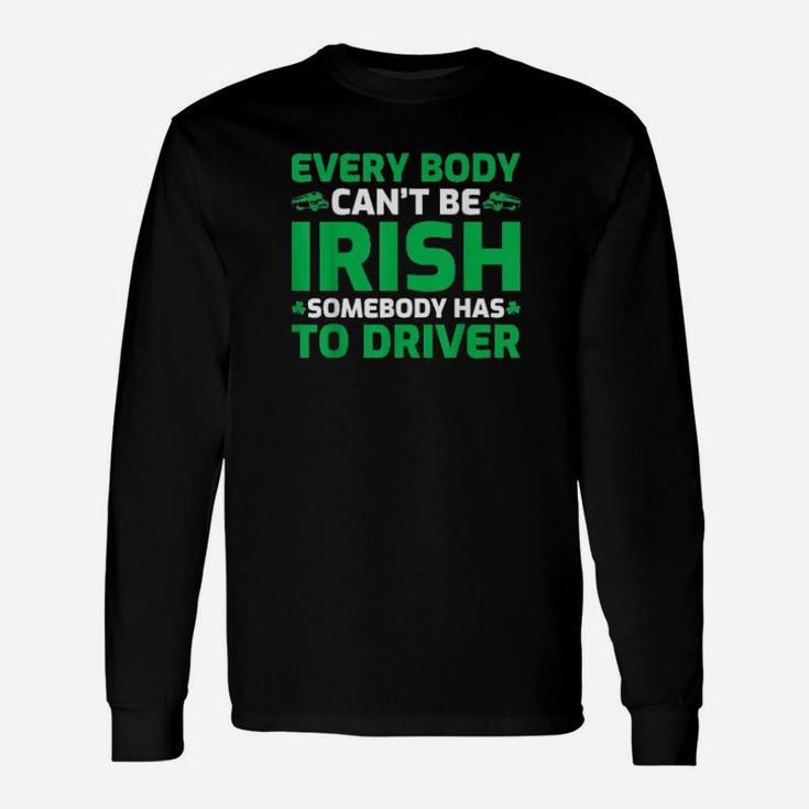 Everybody Cant Be Irish St Patricks Day ated Driver Long Sleeve T-Shirt
