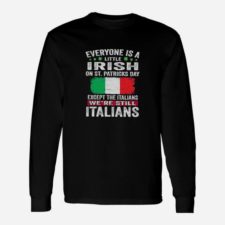 Everyone Is A Little Irish On St Patrick's Day Except Italians We're Still Italians Long Sleeve T-Shirt