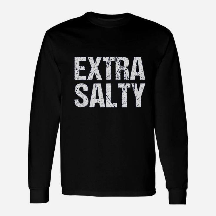Extra Salty Sassy Pun Snarky Unisex Long Sleeve