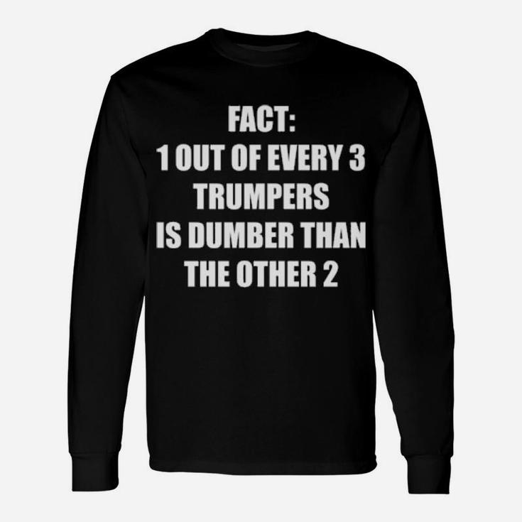 Fact 1 Out Of Every 3 Trumpers Is Dumber Than The Other 2 Long Sleeve T-Shirt