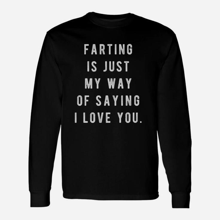 Farting Is Just My Way Of Saying I Love You Unisex Long Sleeve