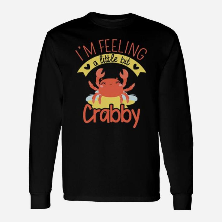 Im Feeling A Little Bit Crabby Crab Enthusiast Long Sleeve T-Shirt