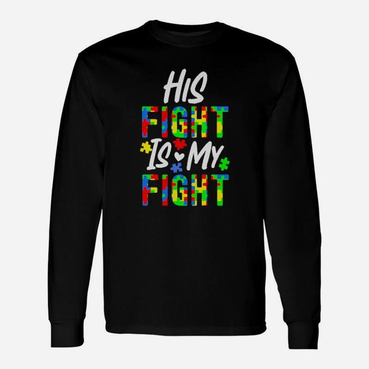 His Fight Is My Fight Autism Long Sleeve T-Shirt